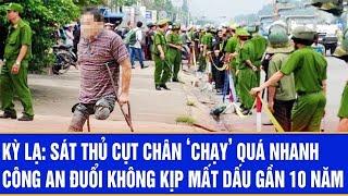 Kỳ lạ: Sát thủ cụt chân ‘chạy’ quá nhanh, Công an đuổi không kịp mất dấu gần 10 năm