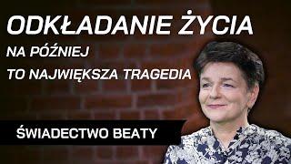 Procrastinating life is the biggest tragedy - testimony of Beata Jakoniuk-Wojcieszak