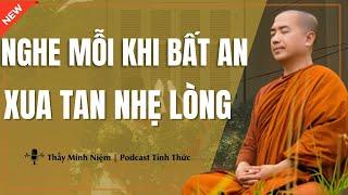 Thầy Minh Niệm - Nghe Mỗi Khi Gặp BẤT AN Xua Tan Nhẹ Lòng Ngay (Linh Nghiệm 100%) |Podcast Tỉnh Thức