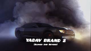 Yadav Brand 2 ( Slowed + Reverb )