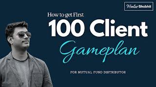 How to get your First 100 clients as Mutual Fund Distributor?