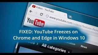 YouTube Freezes on Chrome, Edge in Windows 10 [ Fixed in 2019 ]