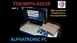 TRIUMPH-ADLER ALPHATRONIC PC . Part 1. STORIA E CONSEGNA DI UN APPASSIONATO