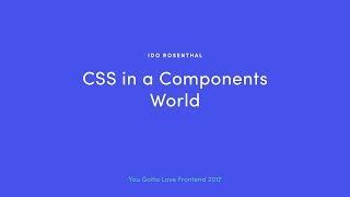 Ido Rosenthal - CSS in a Components World