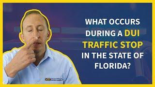 What Occurs During a DUI Traffic Stop in the State of Florida? | Florida DUI Lawyer