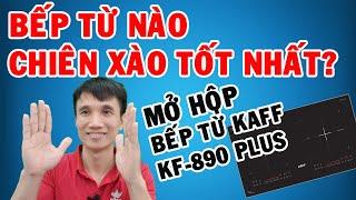 Bếp từ nào chiên xào tốt nhất? Mở hộp bếp từ KAFF KF-890Plus inverter
