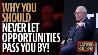 WHY YOU SHOULD NEVER LET OPPORTUNITIES PASS YOU BY! | DAN RESPONDS TO BULLSHIT