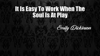 It Is Easy To Work When The Soul Is At Play (Emily Dickinson Poem)
