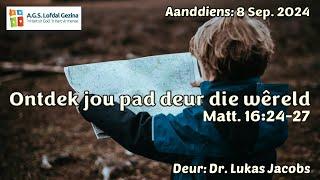 Aanddiens: Ontdek jou pad deur die wêreld. Matt. 16:24-27. Deur Dr. Lukas Jacobs. 8 Sep. 2024.