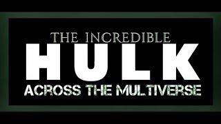 The Incredible Hulk™ - Across the Multiverse! (Fan made)