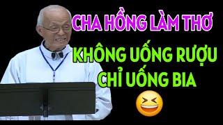 CHA HỒNG LÀM THƠ : KHÔNG UỐNG RƯỢU CHỈ UỐNG BIA , BÀI GIẢNG HAY NHẤT CỦA CHA PHẠM QUANG HỒNG