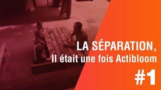 "LA SEPARATION", Il était une fois Actibloom, 1 er épisode