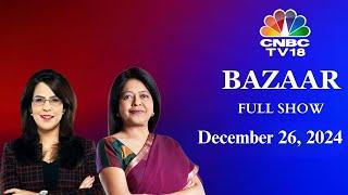 Bazaar: The Most Comprehensive Show On Stock Markets | Full Show | December 26, 2024 | CNBC TV18