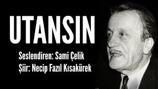 UTANSIN - Şiir: Necip Fazıl Kısakürek - Seslendiren: Sami Çelik - Müzik: Mustafa Kabak