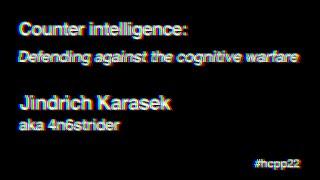 HCPP22 | J. Karasek aka 4n6strider - Counter intelligence: Defending against the cognitive warfare