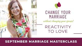 Change Your Marriage Without Changing Your Spouse: Stepping Out of Reactivity Into Love