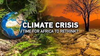 Talk Africa: Climate crisis, time for a rethink?