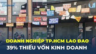 Doanh nghiệp TP.HCM LAO ĐAO, 39% THIẾU VỐN kinh doanh | CafeLand