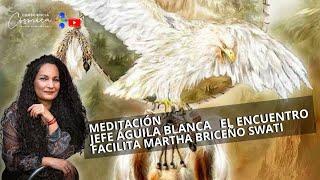JEFE ÁGULILA BLANCA EL ENCUENTRO - MEDITACIÓN Facilita MARTHA BRICEÑO SWATI