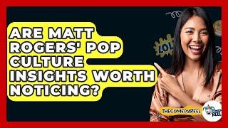 Are Matt Rogers' Pop Culture Insights Worth Noticing? - The Comedy Reel