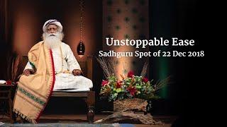 Unstoppable Ease – Sadhguru Spot of 22 Dec 2018