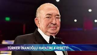 TÜRKER İNANOĞLU HAYATINI KAYBETTİ