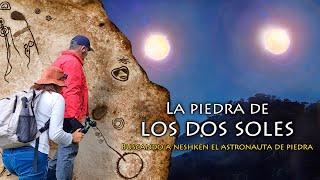 La Piedra De Los Dos Soles | Buscando a NESHKEN El Astronauta De Piedra