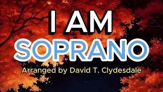 I AM / SOPRANO / Choral Guide / Arranged by DAVID T. CLYDESDALE - LOWER KEY