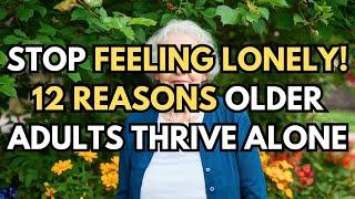 STOP Feeling Lonely! 12 Reasons Older Adults Thrive Alone