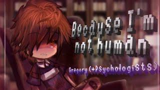 Because I'm not a human || Gregory (+Psychologists) || Patient 46 || FNaF || Gacha FNaF ||