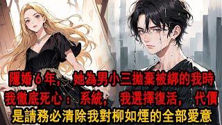 隱婚六年我為柳如煙隱姓埋名，她卻將男小三捧成了光，她說那只是逢場作戲，卻在我們被綁時毫不猶豫拋下我，彌留之際聽見系統：宿主是否選擇復活？代價是對柳如煙的愛清零消除。我慘然一笑：復活，請務必清除全部愛意