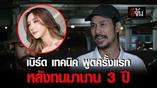 เบิร์ด เทคนิค พูดครั้งแรก หลังทนมานาน 3 ปี เหตุ แตงโมตกเรือ | อีจัน EJAN