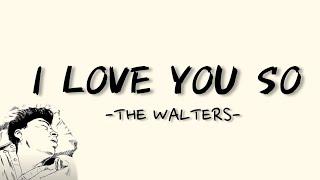 I LOVE YOU SO - THE WALTERS (LYRICS) || LIRIK