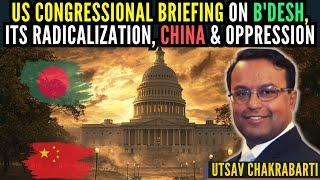 US Congressional Briefing on B'desh, its Radicalization, China & Oppression • What next? • Utsav C
