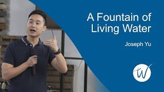 A Fountain of Living Water | #Sermon by Joseph Yu, The Well