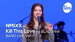 [4K] NMIXX(엔믹스) “Kill This Love(by 블랙핑크)” Band LIVE Concert 초대형 루키의 블핑 커버 [it’s KPOP LIVE 잇츠라이브]