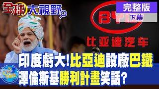 印度虧大!比亞迪設廠巴鐵｜澤倫斯基勝利計畫笑話?【全球大視野 下】完整版 @全球大視野Global_Vision