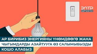 АР БИРИБИЗ ЭНЕРГИЯНЫ ҮНӨМДӨӨГӨ ЖАНА ЧЫГЫМДАРДЫ АЗАЙТУУГА ӨЗ САЛЫМЫБЫЗДЫ КОШО АЛАБЫЗ