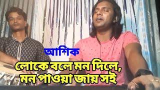 লোকে বলে মন দিলে মন পাওয়া যায় সই,  আশিক,  loke boly mon dela mon pawa jay soy, ashik pagla