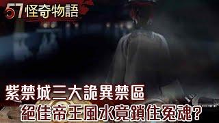 【精選】紫禁城三大詭異禁區 絕佳帝王風水 竟鎖住冤魂？【57怪奇物語】@57StrangerThings