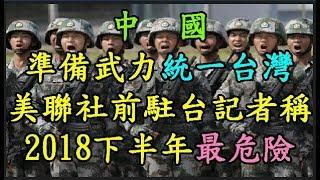 【中國】 準備武力 【統一台灣】 美聯社前駐台記者稱 2018下半年是最危險時刻