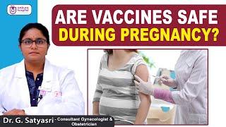 Are Vaccines Safe During Pregnancy? || Pregnancy Precautions || Dr. G. Satyasri || Ankura Hospitals