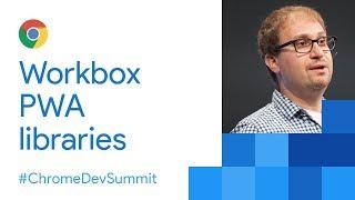 Workbox: Flexible PWA Libraries (Chrome Dev Summit 2017)