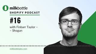 Ep 16 Milk Bottle Shopify Podcast with Finbarr Taylor from Shogun