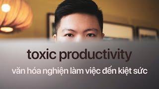 Toxic Productivity: Khi làm việc quá chăm chỉ gây phản tác dụng