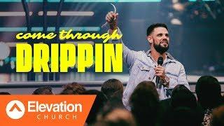 Come Through Drippin | Pastor Steven Furtick