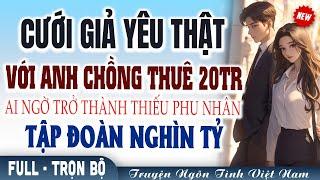 Cưới trước yêu sau: Cưới giả yêu thật với anh chồng thuê 20tr bất ngờ trở thành phu nhân tỷ phú