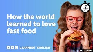 How the world learned to love fast food ⏲️ 6 Minute English