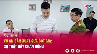 Vụ án sản xuất sữa bột giả: Sự thật gây chấn động
