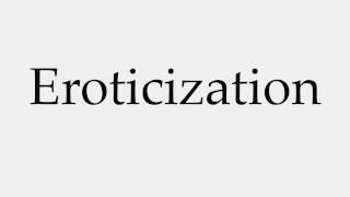 How to Pronounce Eroticization